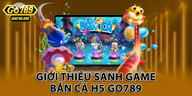 Giới thiệu sảnh game bắn cá H5 Go789