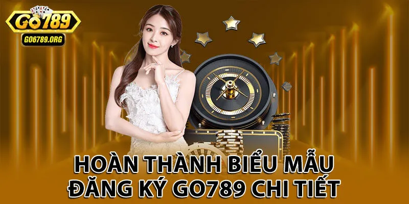 Hoàn thành biểu mẫu đăng ký Go789 chi tiết