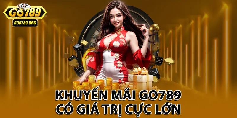 Khuyến mãi Go789 có giá trị cực lớn
