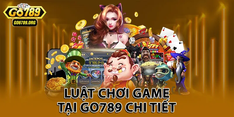 Luật chơi game tại Go789 chi tiết