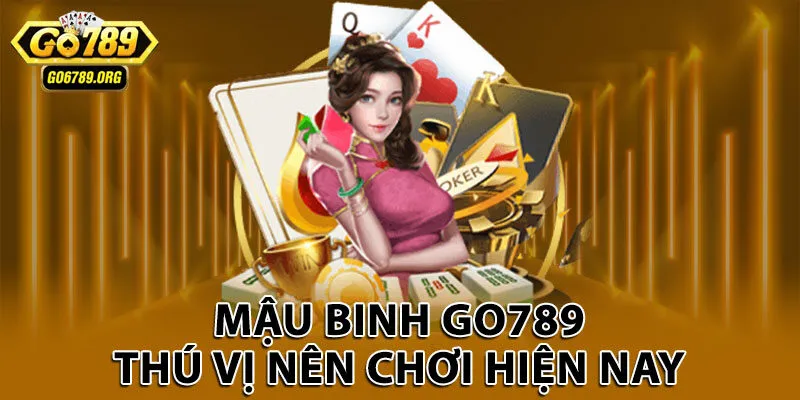 Mậu binh Go789 thú vị nên chơi hiện nay