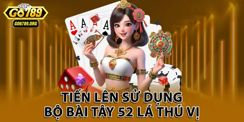 Tiến lên sử dụng bộ bài Tây 52 lá thú vị 